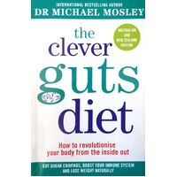 The Clever Guts Diet. How To Revolutionise Your Body From The Inside Out