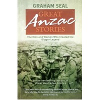 Great Anzac Stories. The Men And Women Who Created The Digger Legend