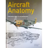 Aircraft Anatomy. A Technical Guide To Military Aircraft From World War II To The Modern Day