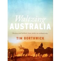 Waltzing Australia. Stories And Ballads From Under An Outback Sky