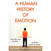 A Human History Of Emotion. How The Way We Feel Built The World We Know