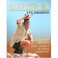 Bush Tucker Man. Tarnished Heroes, Epic Stories Of Bush Survival