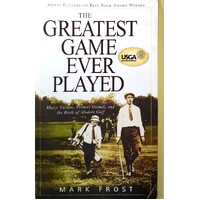 The Greatest Game Ever Played. Harry Vardon, Francis Ouimet, And The Birth Of Modern Golf