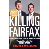 Killing Fairfax. Packer, Murdoch And The Ultimate Revenge