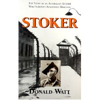 Stoker. The Story Of An Australian Soldier Who Survived Auschwitz-Birkenau