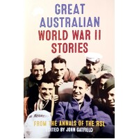 Great Australian World War II Stories. From The Annals Of The RSL