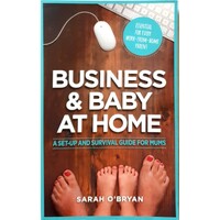 Business & Baby At Home. A Set-up And Survival Guide For Mums
