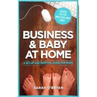 Business & Baby At Home. A Set-up And Survival Guide For Mums