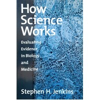 How Science Works. Evaluating Evidence In Biology And Medicine