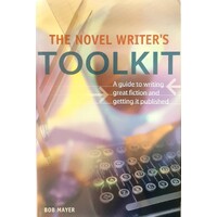 The Novel Writer's Toolkit. A Guide To Writing Novels And Getting Published