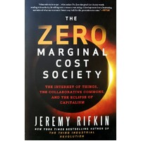 The Zero Marginal Cost Society. The Internet Of Things, The Collaborative Commons, And The Eclipse Of Capitalism
