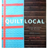 Quilt Local. Finding Inspiration In The Everyday (with 40 Projects)