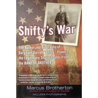 Shifty's War. The Authorized Biography Of Sergeant Darrell Shifty Powers, The Legendary Sharpshooter From The Band Of Brothers