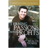Turning Passions Into Profits. Three Steps To Wealth And Power