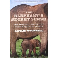 The Elephant's Secret Sense. The Hidden Life Of The Wild Herds Of Africa