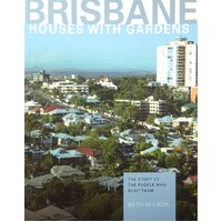 Brisbane. Houses With Gardens - The Story Of The People Who Built Them