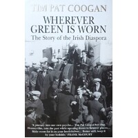 Wherever Green Is Worn. The Story Of The Irish Diaspora