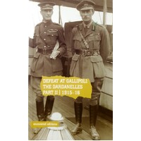 Defeat At Gallipoli. The Dardanelles Commission Part II, 1915-16