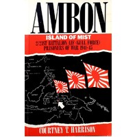 Ambon. Island Of Mist - 2/21st Battalion AIF (Gulf Force) Prisoners Of War 1941-45