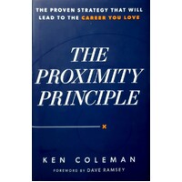 The Proximity Principle. The Proven Strategy That Will Lead To A Career You Love