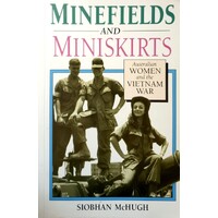Minefields And Miniskirts. Australian Women And The Vietnam War.