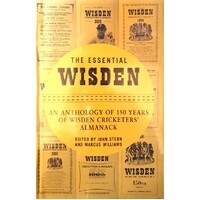 The Essential Wisden. An Anthology Of 150 Years Of Wisden Cricketers' Almanack