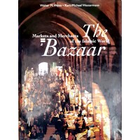 The Bazaar. Markets And Merchants Of The Islamic World