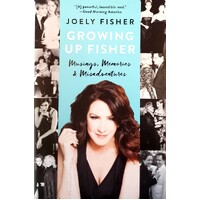 Growing Up Fisher. Musings, Memories, And Misadventures