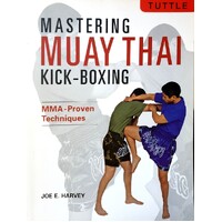 Mastering Muay Thai Kick-Boxing. Mma-Proven Techniques
