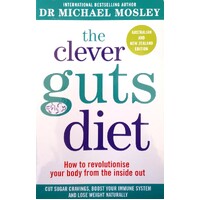 The Clever Guts Diet. How To Revolutionise Your Body From The Inside Out