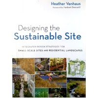 Designing The Sustainable Site. Integrated Design Strategies For Small Scale Sites And Residential Landscapes