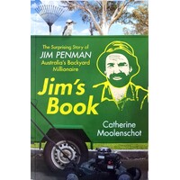 Jim's Book. The Surprising Story Of Jim Penman - Australia's Backyard Millionaire