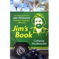 Jim's Book. The Surprising Story Of Jim Penman - Australia's Backyard Millionaire