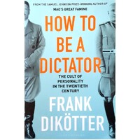 How To Be A Dictator. The Cult Of Personality In The Twentieth Century