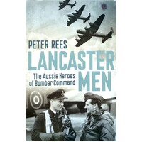 Lancaster Men. The Aussie Heroes Of Bomber Command