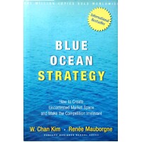 Blue Ocean Strategy. How To Create Uncontested Market Space And Make Competition Irrelevant