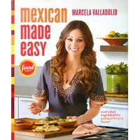 Mexican Made Easy. Everyday Ingredients, Extraordinary Flavor