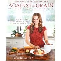 Against All Grain. Delectable Paleo Recipes To Eat Well And Feel Great