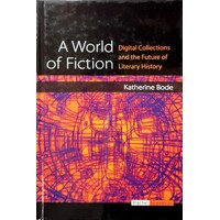 A World Of Fiction. Digital Collections And The Future Of Literary History