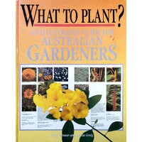 What To Plant. An Illustrated Guide For Australian Gardeners