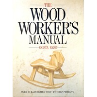 The Wood Worker's Manual. Over 30 Illustrated Step-By-Step Projects