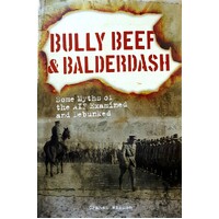 Bully Beef & Balderdash. Some Myths Of The AIF Examined And Debunked