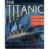 The Titanic. The Extraordinary Story Of The Unsinkable Ship