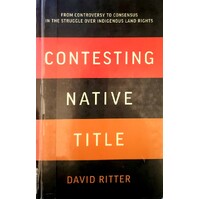 Contesting Native Title. From Controversy To Consensus In The Struggle Over Indigenous Land Rights