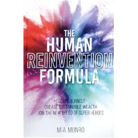 The Human Reinvention Formula. Escape Burnout, Create Sustainable Wealth, Join The New Breed Of Superheroes