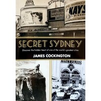 Secret Sydney. Discover The Hidden Heart Of One Of The World's Greatest Cities