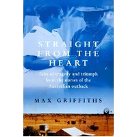 Straight From The Heart. Tales From The Nurses Of The Australian Outback