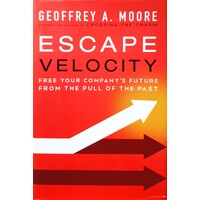 Escape Velocity. Free Your Company's Future From The Pull Of The Past