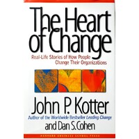 The Heart Of Change. Real Life Stories Of How People Change Their Organizations