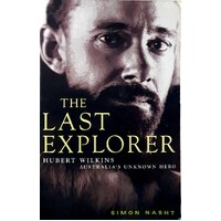 The Last Explorer. Hubert Wilkins Australia's Unknown Hero